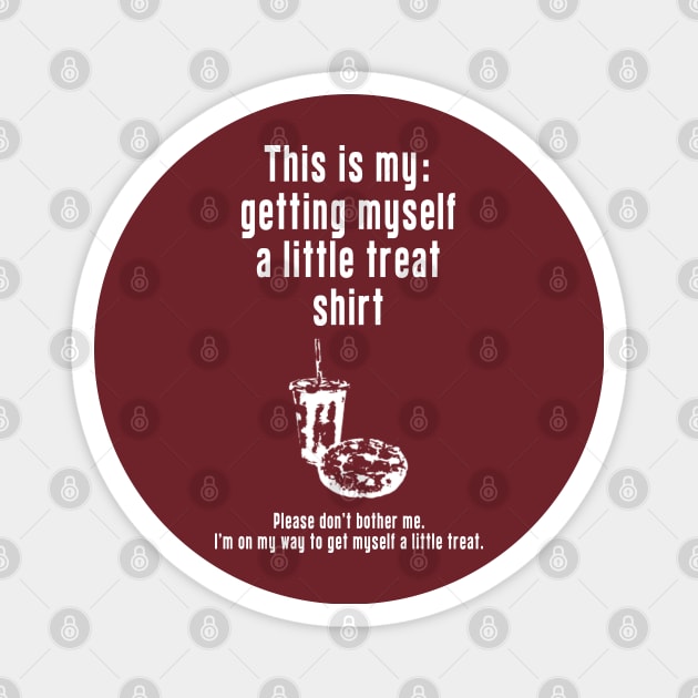 Getting Myself a Little Treat: Newest funny design quote saying "this is my: Getting Myself a Little Treat shirt" Magnet by Ksarter